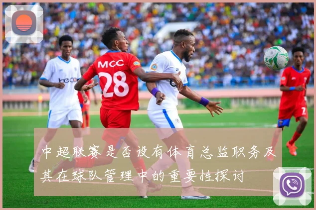 中超联赛是否设有体育总监职务及其在球队管理中的重要性探讨
