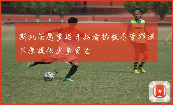 斯托茨愿重返开拓者执教尽管邓顿只愿提供少量资金